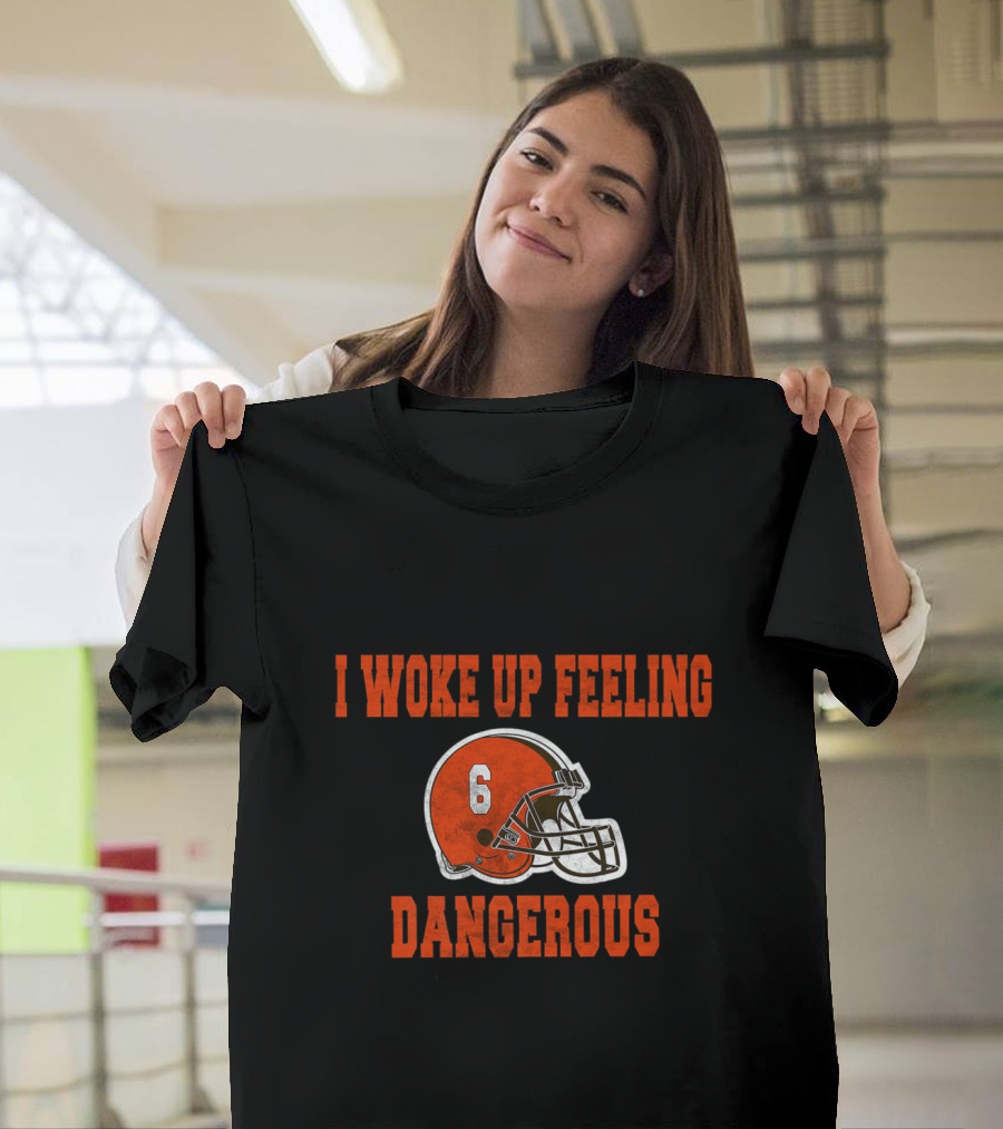 I Woke Up Feeling Dangerous Cleveland Football Helmet 6 T-Shirt
