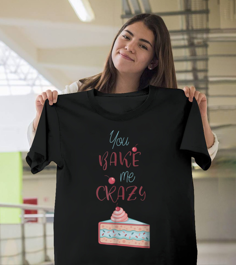 You Bake Me Crazy Cherry Cake Slice T-Shirt