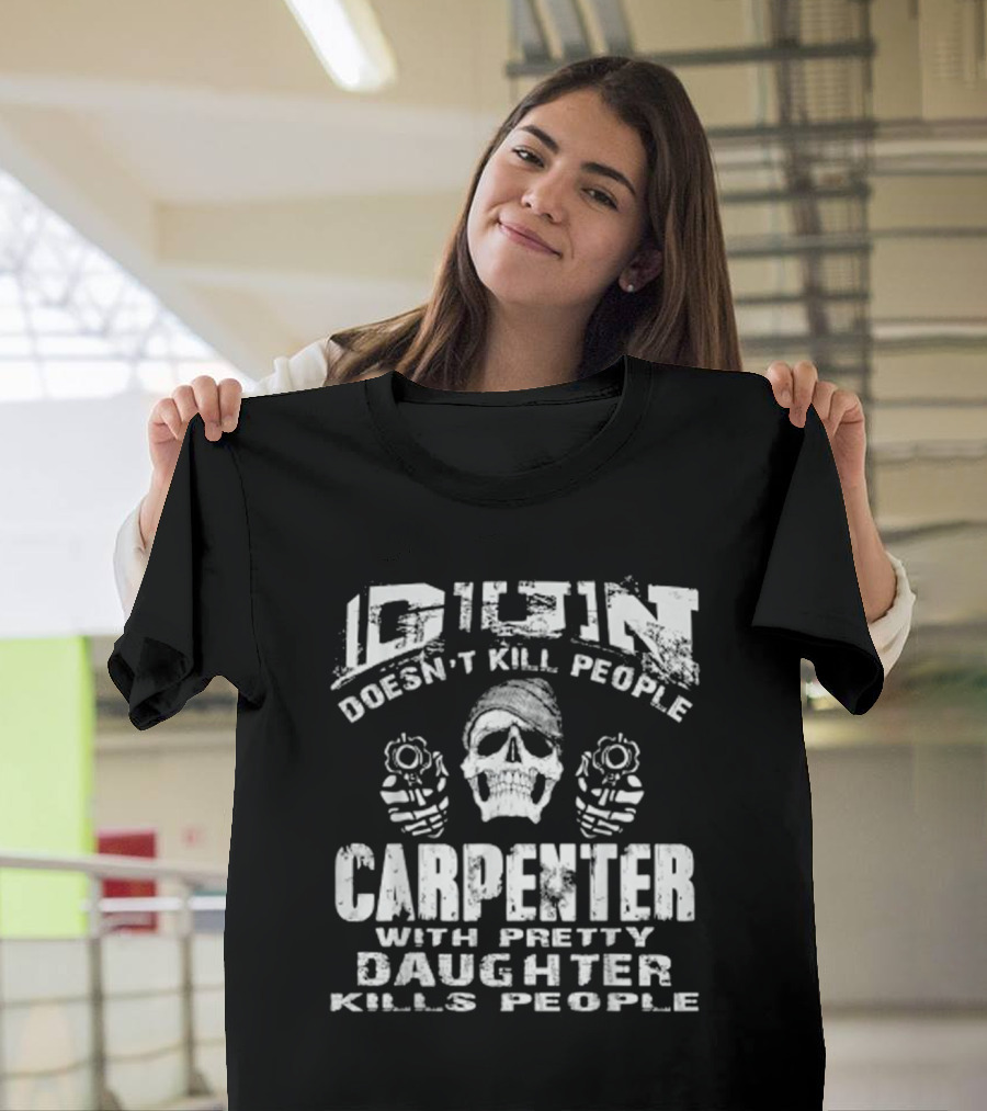 Gun Doesn't Kill People Carpenter With Pretty Daughter Kills People Skull with Guns T-Shirt