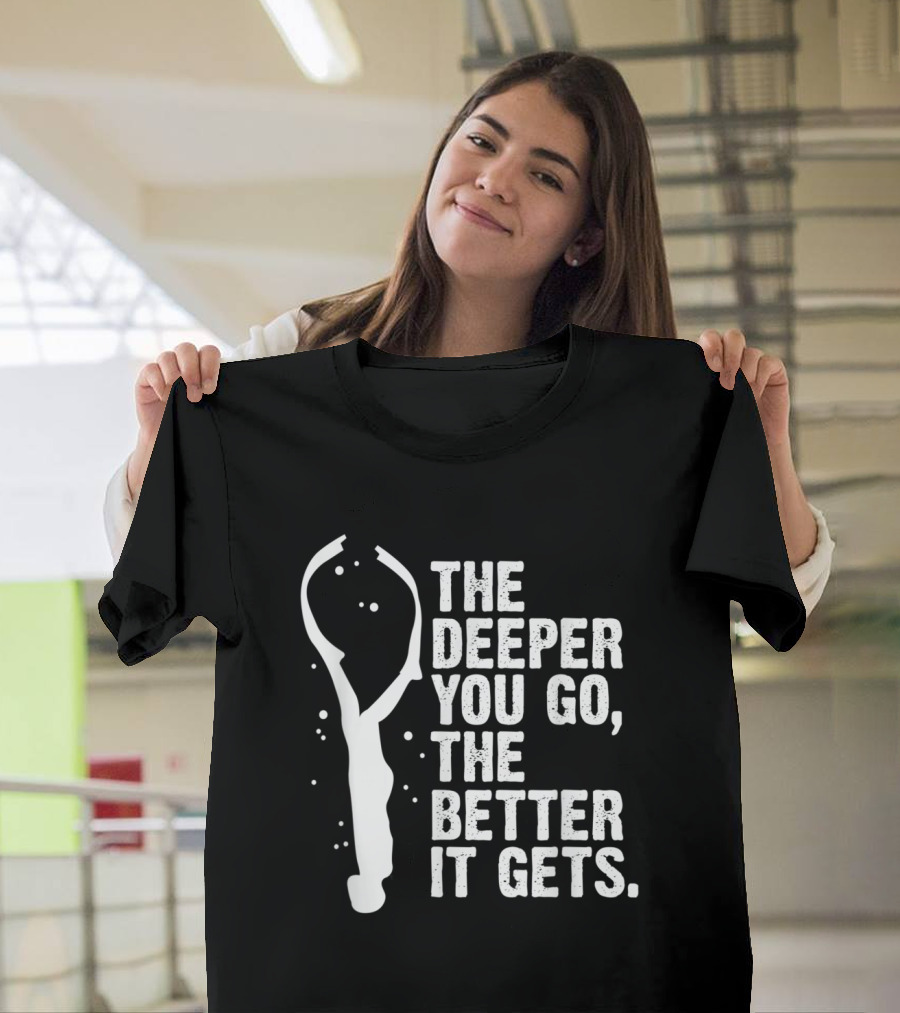 The Deeper You Go The Better It Gets Freediving Apnea Ocean T-Shirt