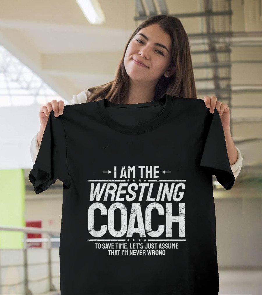 I Am the Wrestling Coach Never Wrong Smart Humor Grappling T-Shirt