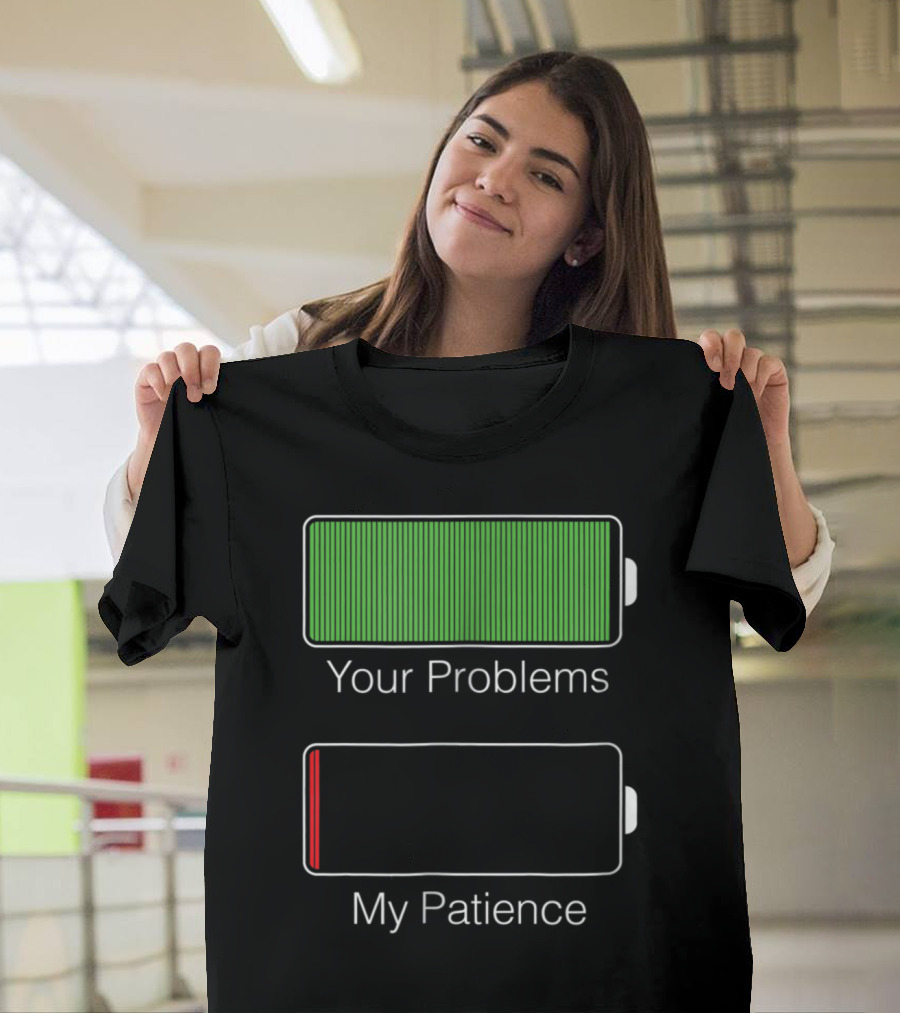 Your Problems Fully Charged My Patience Nearly Empty Battery Humor T-Shirt