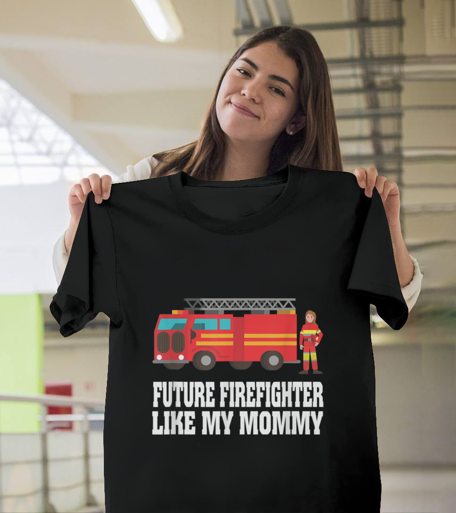 Future Firefighter Like My Mommy Fire Truck and Woman in Uniform T-Shirt