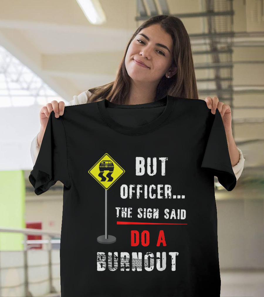 But Officer the Sign Said Do a Burnout Funny Mechanic Humor T-Shirt