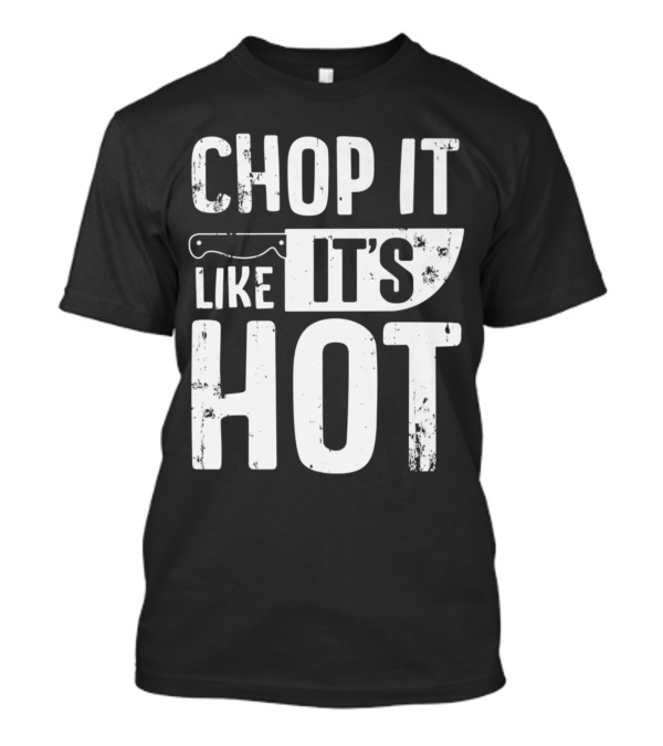 Chop It Like It's Hot Funny Chef Knife Cleaver T-Shirt
