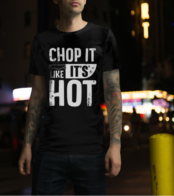 Chop It Like It's Hot Funny Chef Knife Cleaver T-Shirt
