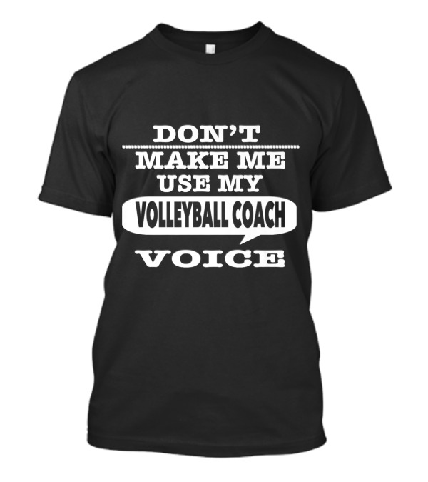 Don't Make Me Use My Volleyball Coach Voice Playful T-Shirt