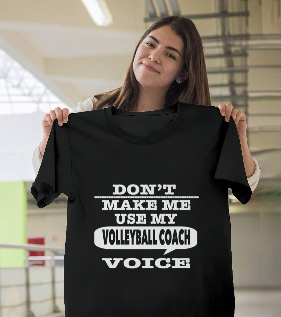 Don't Make Me Use My Volleyball Coach Voice Playful T-Shirt