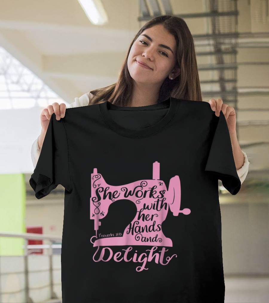 Christian Sewing Machine Proverbs 31:13 She Works with Her Hands and Delight T-Shirt