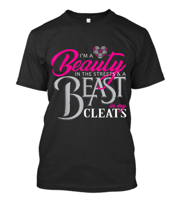 I'm A Beauty In The Streets And A Beast In My Cleats Soccer Heart T-Shirt
