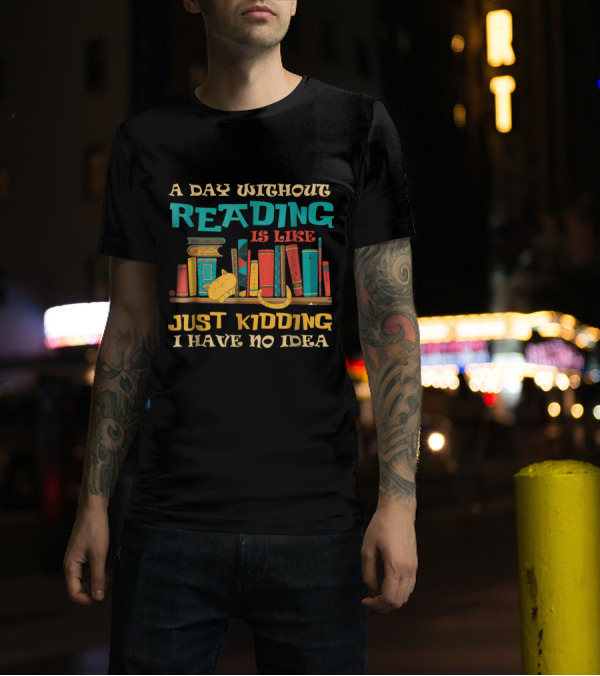 A Day Without Reading Is Like Just Kidding I Have No Idea Bookshelf Cat Stack T-Shirt
