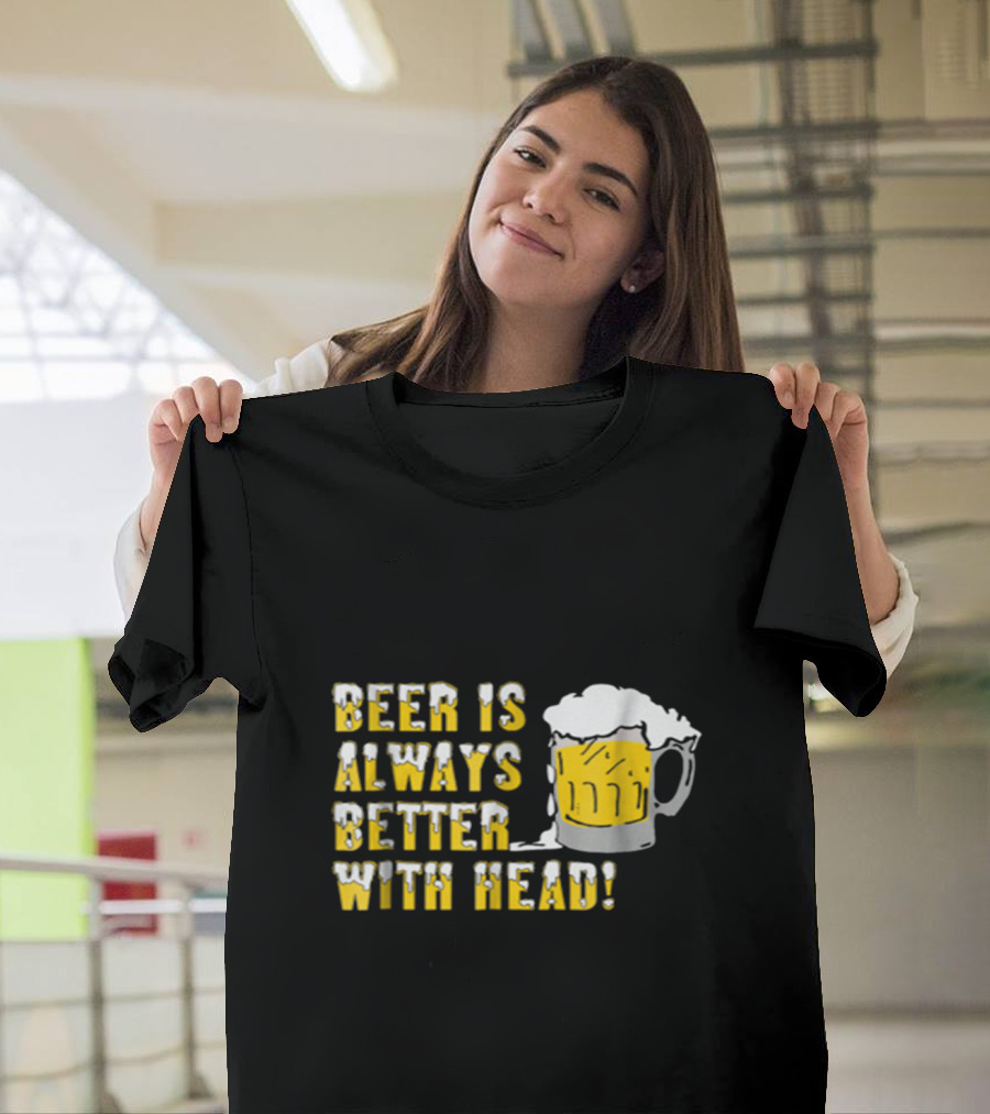 Beer Is Always Better with Head Yellow Beer Mug T-Shirt
