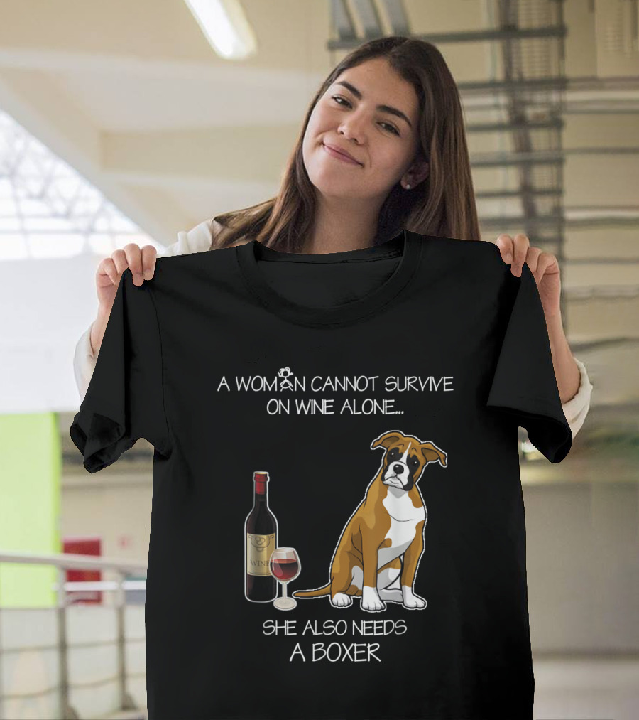 A Woman Cannot Survive on Wine Alone She Also Needs a Boxer Dog and Wine Bottle T-Shirt