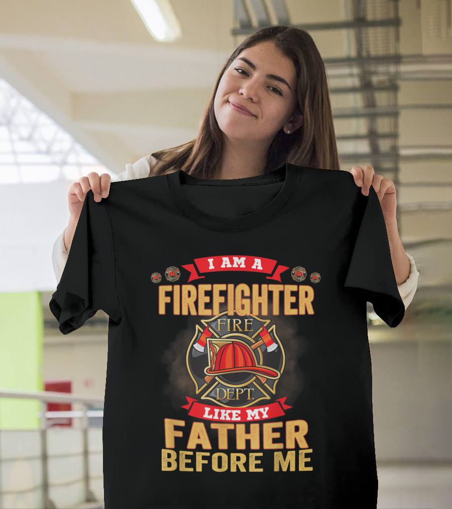 I Am a Firefighter Like My Father Before Me Fire Dept Helmet and Axes Badge T-Shirt