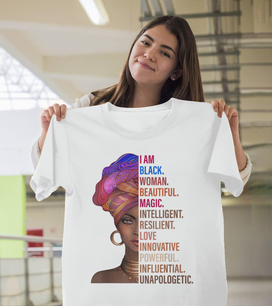 I Am Black Woman Beautiful Magic Intelligent Resilient Love Innovative Powerful Influential Unapologetic T-Shirt