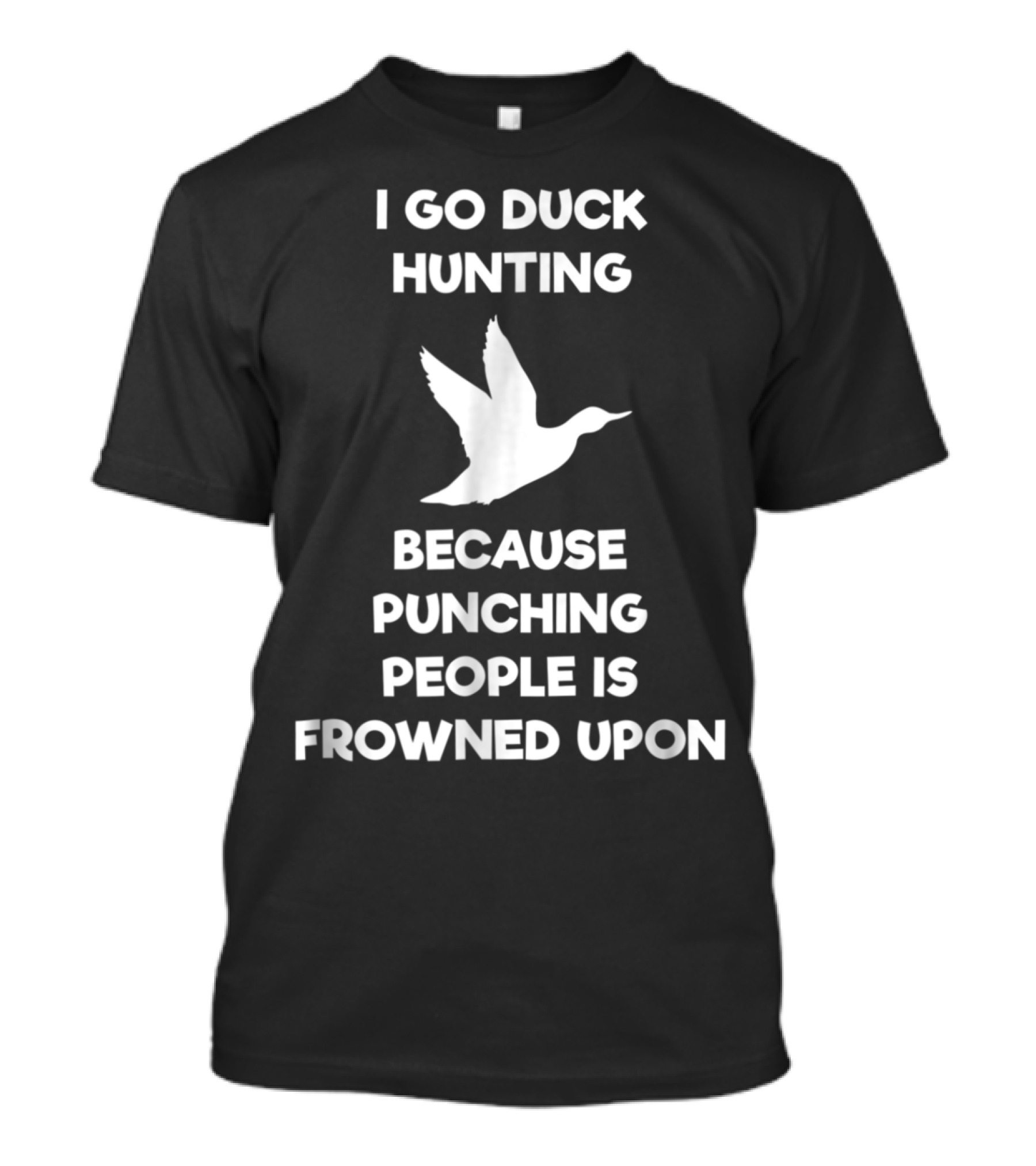 I Go Duck Hunting Because Punching People Is Frowned Upon T-Shirt