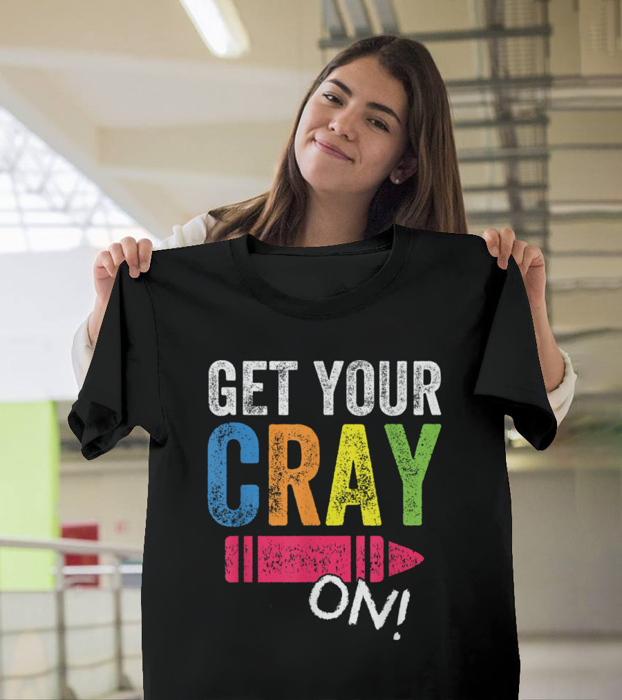 Get Your Cray On Back To School Teacher Colorful Crayon Text T-Shirt