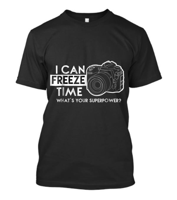 I Can Freeze Time Photography What's Your Superpower? T-Shirt