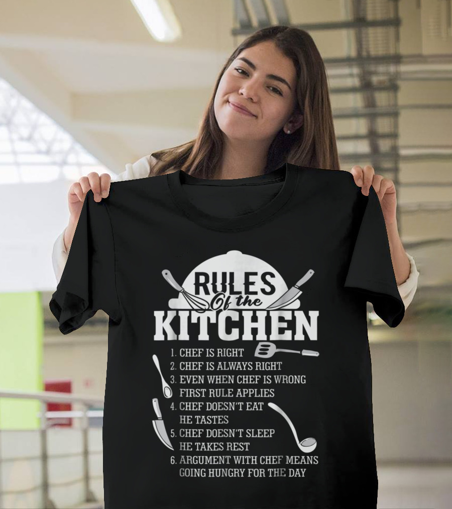 Rules of the Kitchen Funny Chef Signs Chef is Right and Always Right Chef Doesn't Eat or Sleep Argument with Chef Means Going Hungry T-Shirt