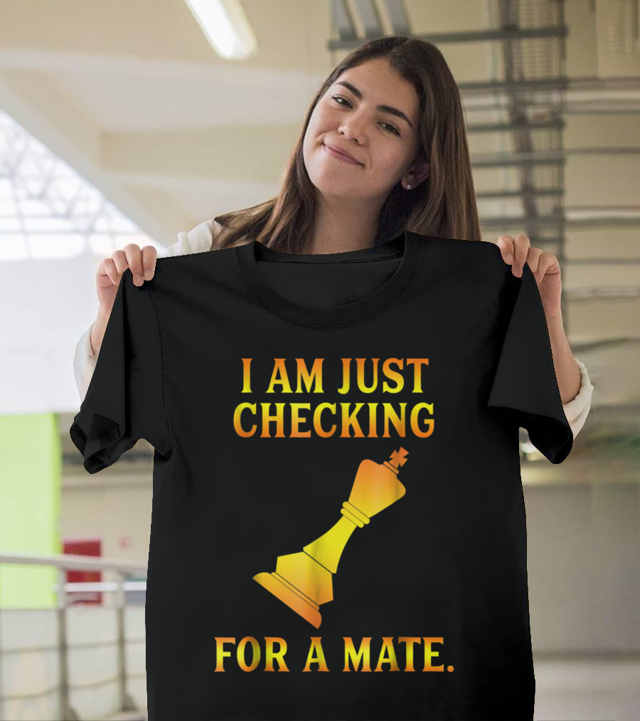 I Am Just Checking for a Mate Funny Chess Dating Pick Up Line T-Shirt