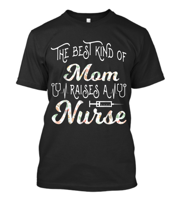 The Best Kind Of Mom Raises A Nurse With Stethoscope And Syringe T-Shirt