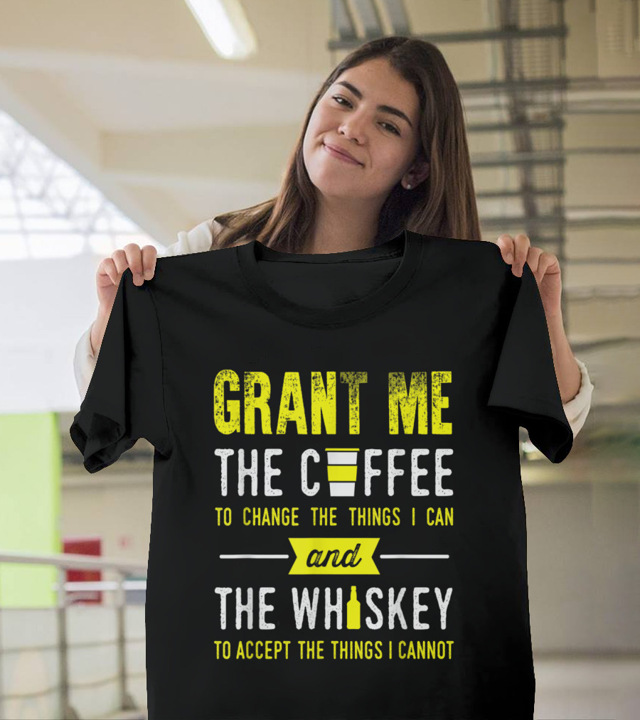Grant Me the Coffee to Change the Things I Can and the Whiskey to Accept the Things I Cannot T-Shirt
