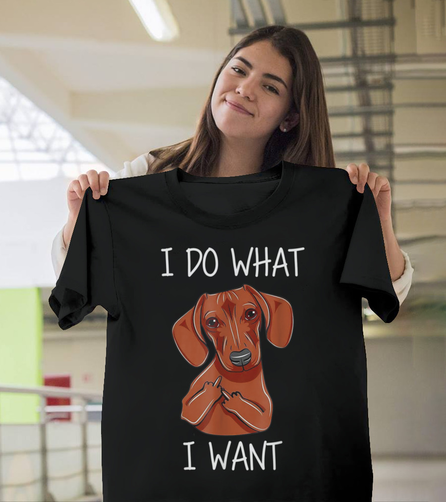 I Do What I Want Funny Dachshund With Attitude T-Shirt