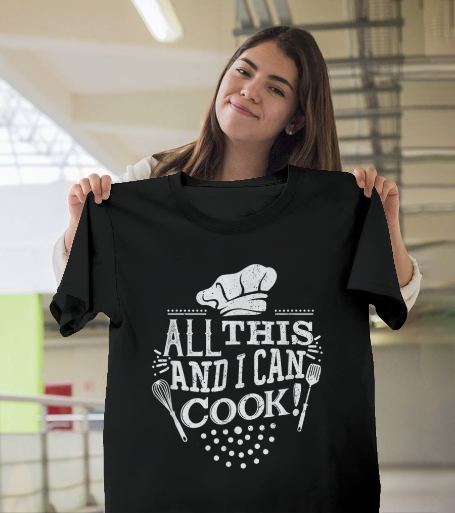 Chef Hat Whisk Spatula All This And I Can Cook Playful Kitchen T-Shirt