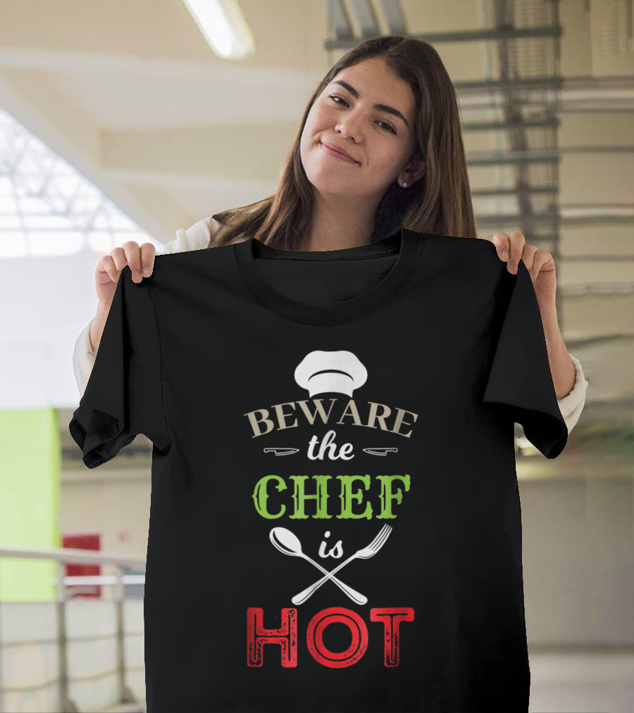 Beware The Chef Is Hot with Chef Hat Fork and Spoon T-Shirt