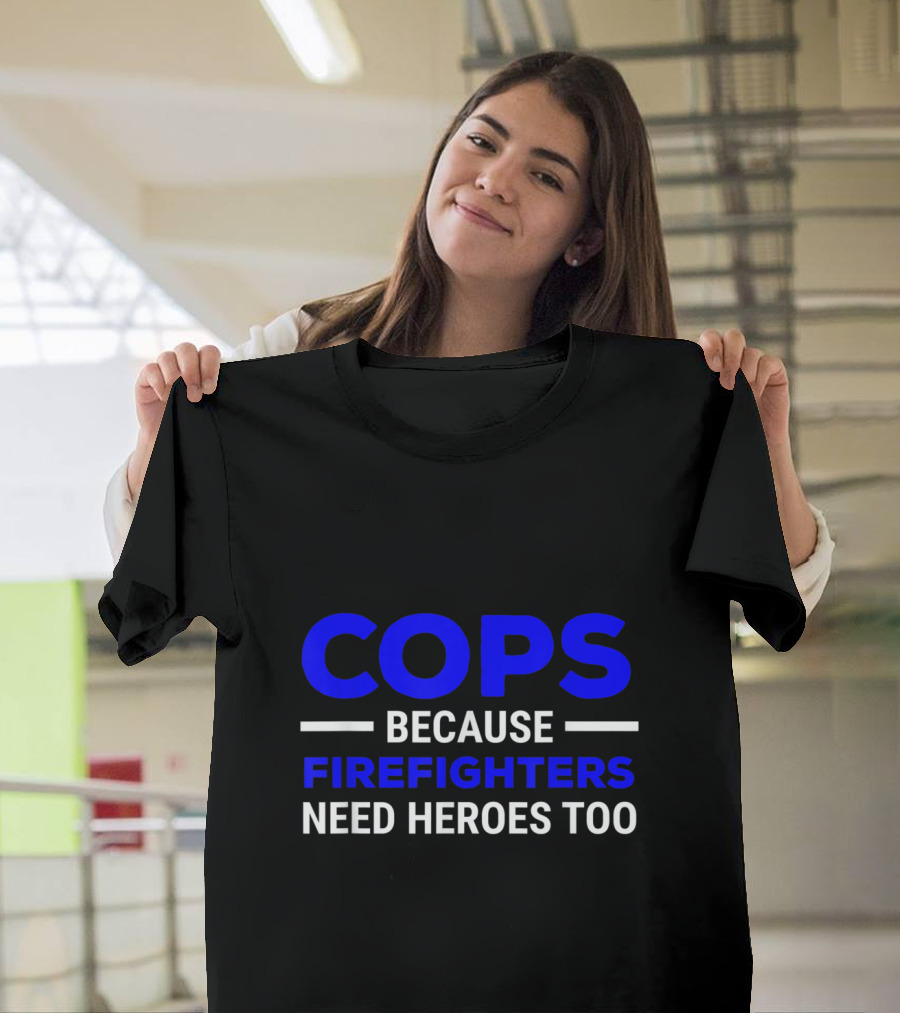 Cops Because Firefighters Need Heroes Too Bold Blue and White T-Shirt