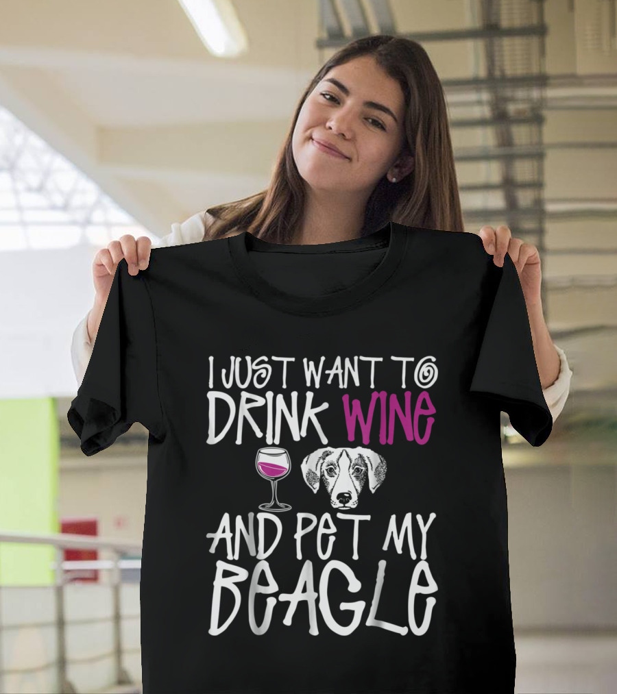 I Just Want to Drink Wine and Pet My Beagle with Wine Glass and Beagle T-Shirt