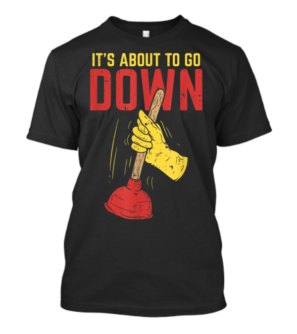 It's About To Go Down Hand Holding Plunger Plumber Pip T-Shirt
