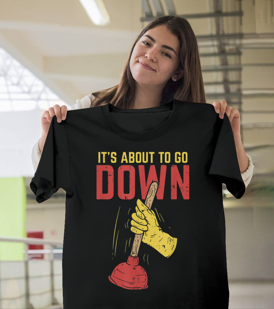 It's About To Go Down Hand Holding Plunger Plumber Pip T-Shirt