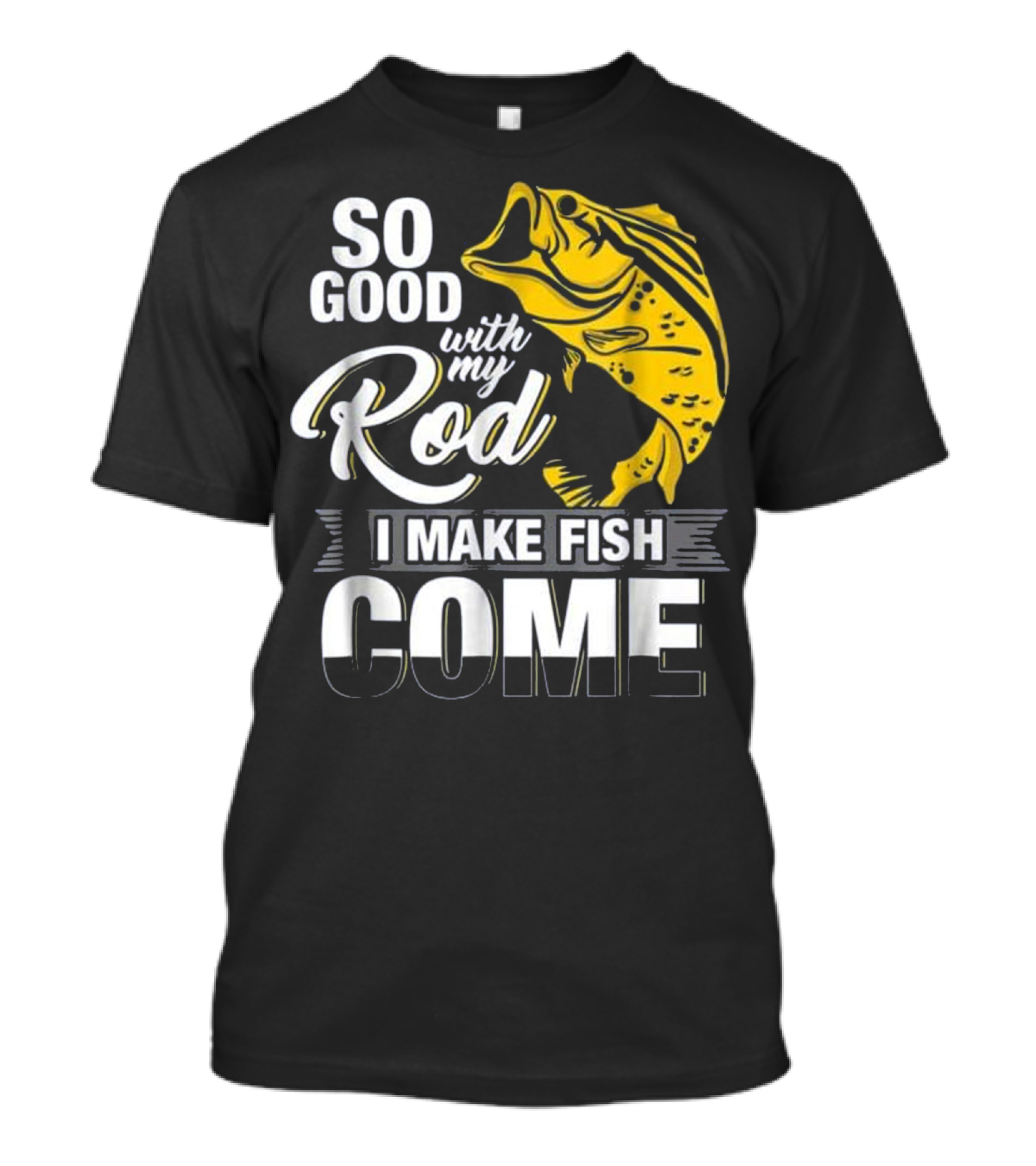 So Good With My Rod I Make Fish Come Large Yellow Bass T-Shirt
