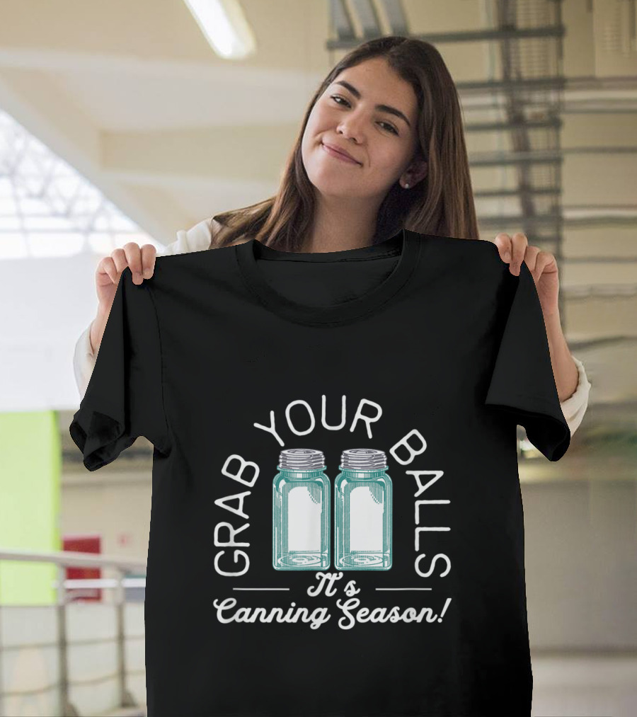Grab Your Balls It's Canning Season Mason Jar Fun T-Shirt