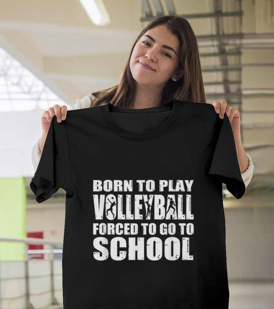 Born to Play Volleyball Forced to Go to School with Volleyball Silhouette Graphics T-Shirt