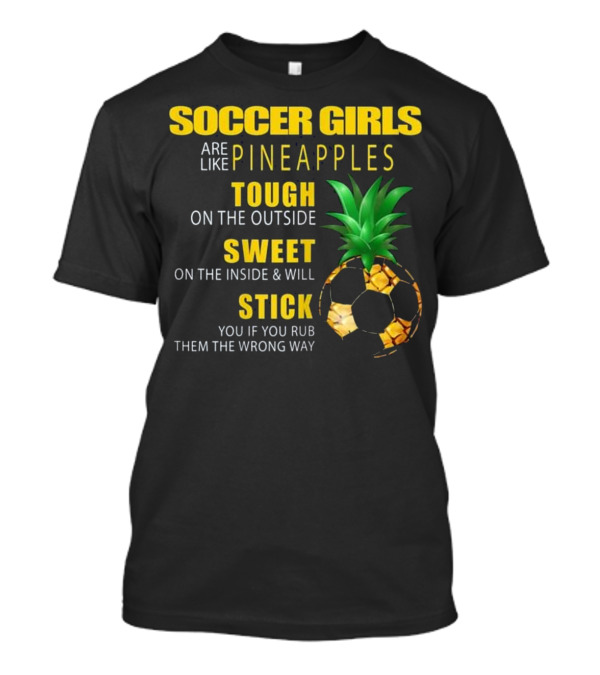 Soccer Girls Are Like Pineapples Tough On The Outside Sweet On The Inside T-Shirt