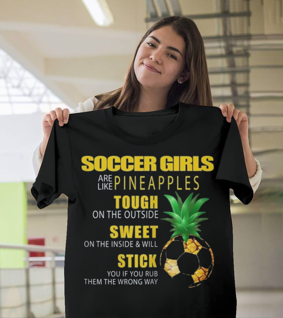 Soccer Girls Are Like Pineapples Tough on the Outside Sweet on the Inside T-Shirt