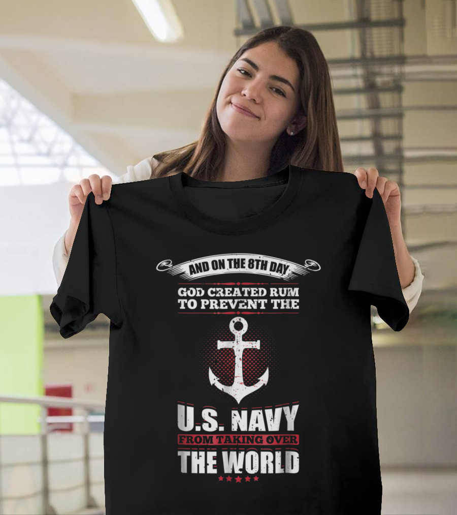 And On The 8th Day God Created Rum To Prevent The U.S. Navy From Taking Over The World T-Shirt