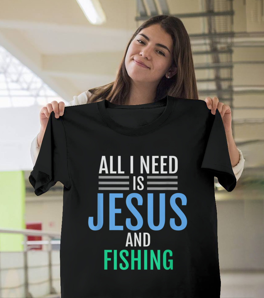 All I Need Is Jesus and Fishing Christian T-Shirt