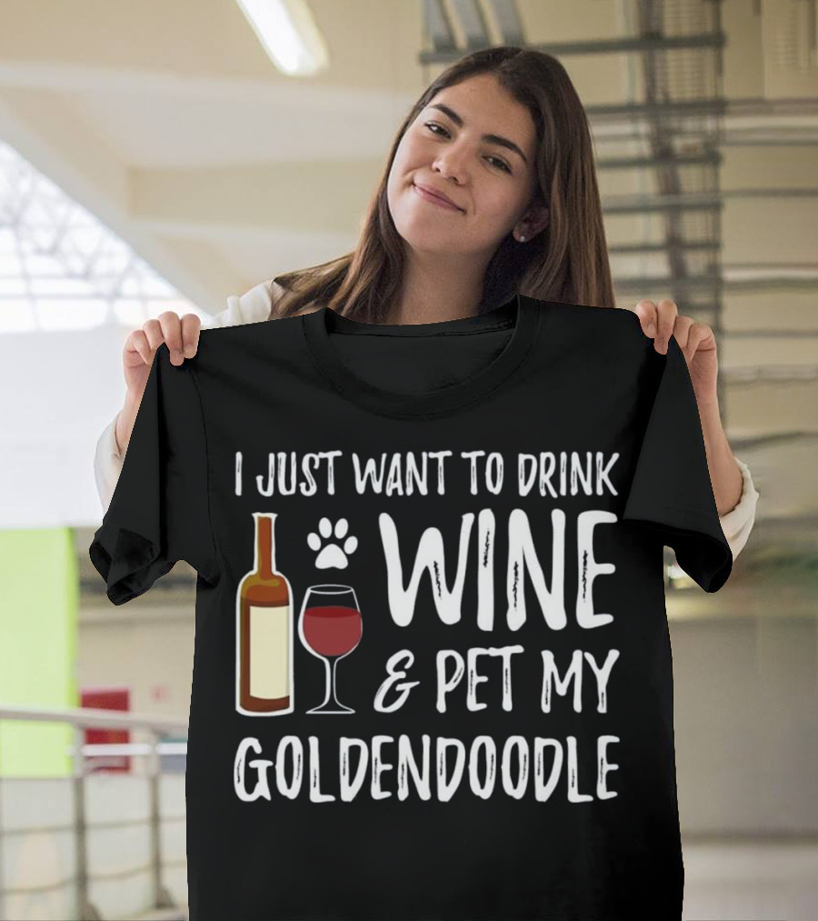 I Just Want to Drink Wine and Pet My Goldendoodle T-Shirt