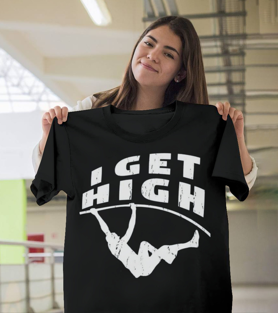 I GET HIGH Track and Field Pole Vault T-Shirt