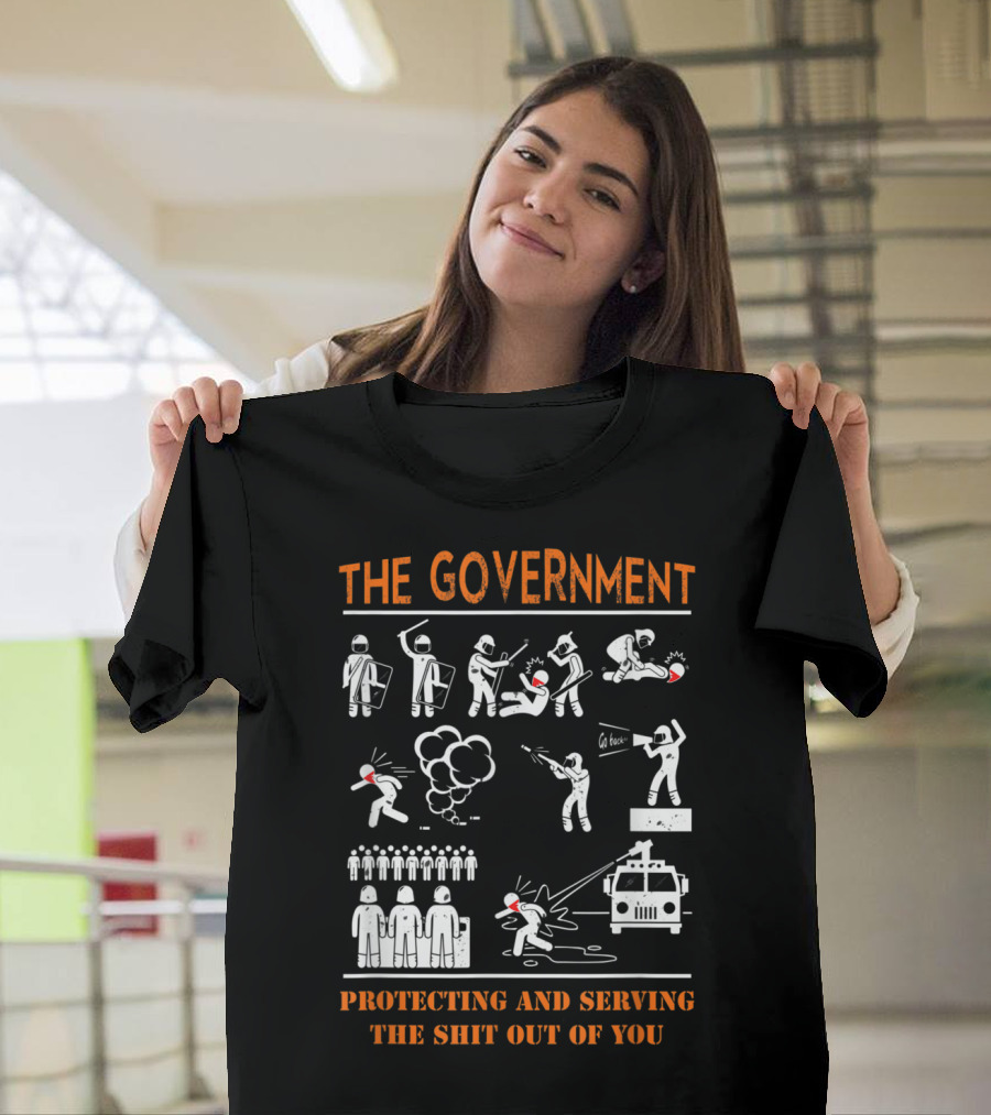 THE GOVERNMENT PROTECTING AND SERVING THE SHIT OUT OF YOU Anti Government Protest Movement Police T-Shirt