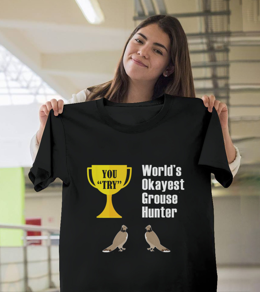 World's Okayest Grouse Hunter You Try Trophy Grouse T-Shirt