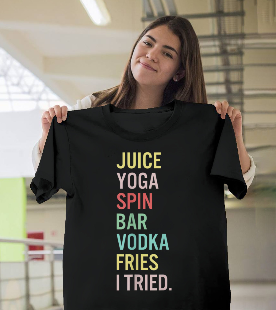 Juice Yoga Spin Bar Vodka Fries I Tried T-Shirt