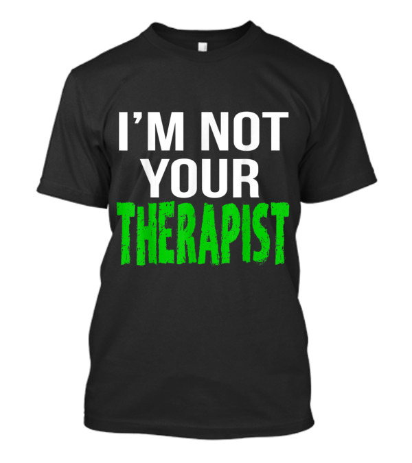 I'm Not Your Therapist Psy Sarcastic Humor T-Shirt
