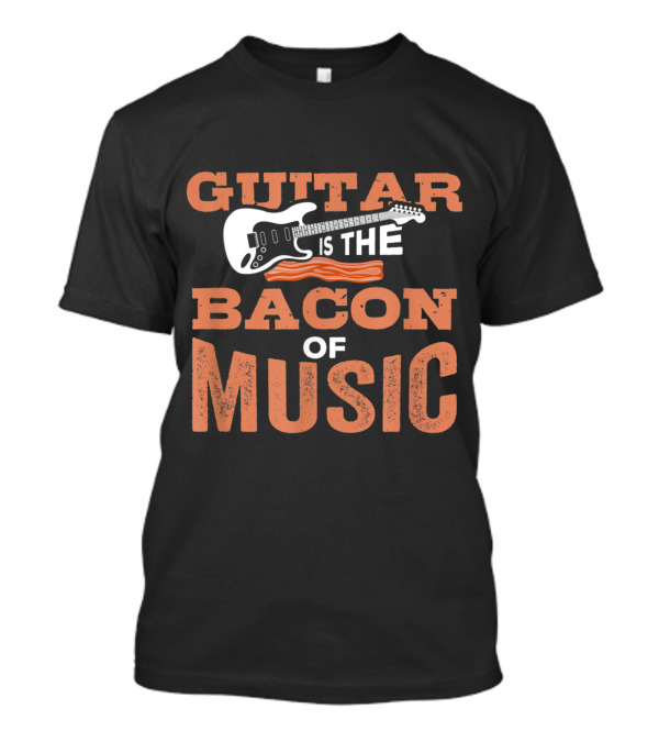 Guitar Is The Bacon Of Music Funny Ins T-Shirt