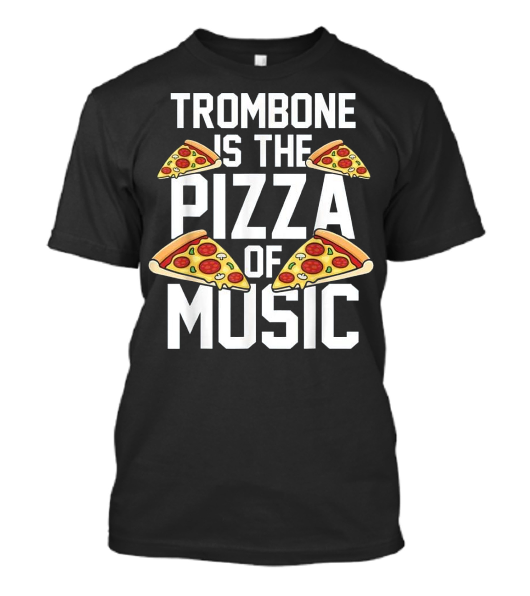 Trombone Is The Pizza Of Music T-Shirt