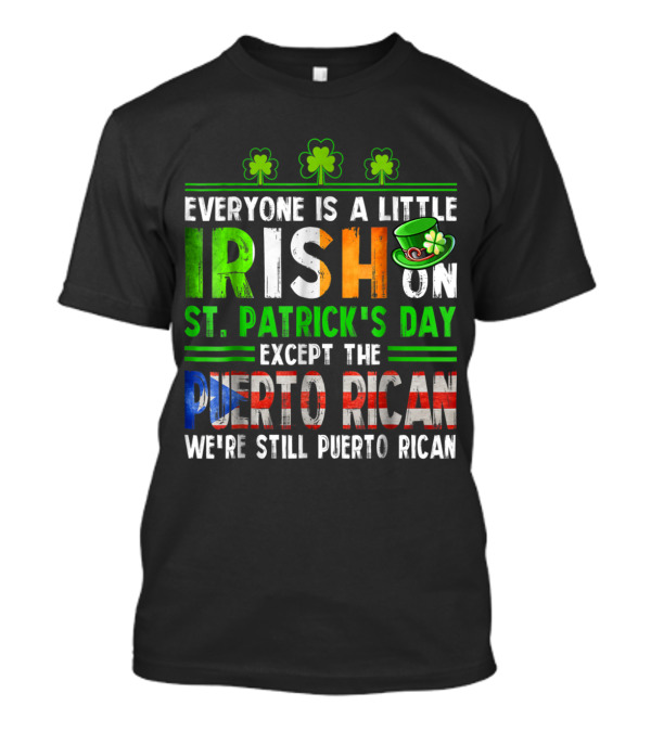 Everyone Is Irish On St Patrick's Day Except The Puerto Rican We're Still Puerto Rican Shamrocks And Leprechaun Hat T-Shirt