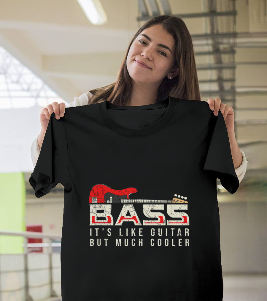 Bass It's Like Guitar But Much Cooler T-Shirt